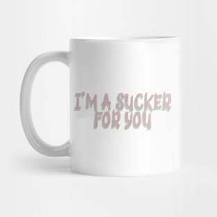 I'm A Sucker For You Mug